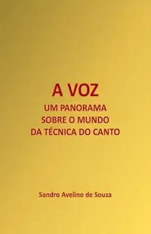 A VOZ UM PANORAMA SOBRE O MUNDO DA TÉCNICA DO CANTO – SANDRO  AVELINO DE SOUZA