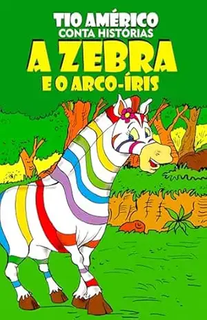 A zebra e o arco–íris: Tio Américo conta histórias – Américo Simões
