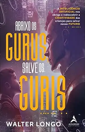 Abaixo os gurus, salve os guris: a inteligência artificial nos obriga a redescobrir a criatividade das crianças para salva – Walter Longo