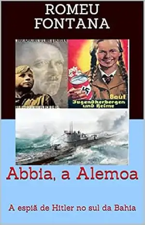 Abbia, a Alemoa: A espiã de Hitler no sul da Bahia – Romeu  Fontana