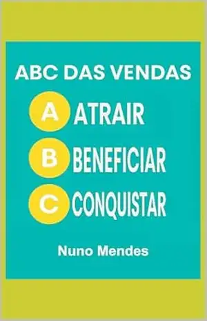 ABC das Vendas: Fundamentos e Técnicas para Vender Mais e Melhor (ABC das Vendas – ABC da Gestão das Vendas – ABC do Marketing) – Nuno Mendes