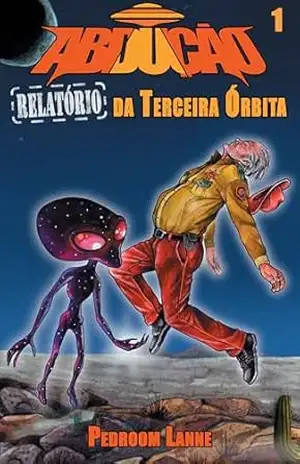 Abdução – Parte I: Relatório da Terceira Órbita (Adução & Abdução: o Épico Alienígena Livro 4) – Pedroom Lanne