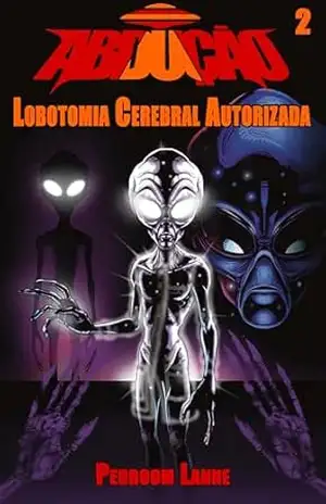 Abdução – Parte II: Lobotomia Cerebral Autorizada (Adução & Abdução: o Épico Alienígena Livro 5) – Pedroom Lanne