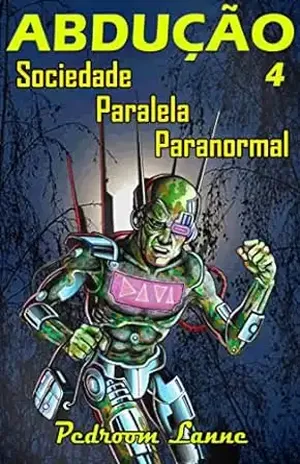 Abdução – Parte IV: Sociedade Paralela Paranormal (Adução & Abdução: o Épico Alienígena Livro 7) - Pedroom Lanne