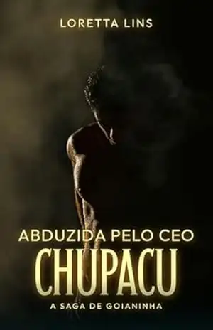 Abduzida pelo CEO Chupacu: A saga de Goianinha – Loretta Lins