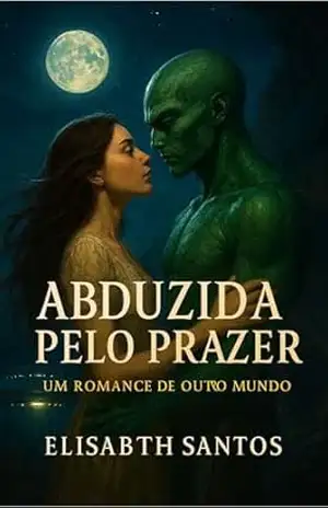 Abduzida Pelo Prazer: Um Romance de Outro Mundo – elisabeth santos