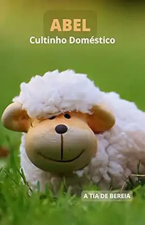 Abel: Cultinho Doméstico (Cultinho Doméstico (Pais e Filhos) Livro 3) – A Tia de BEREIA  @atiadebereia