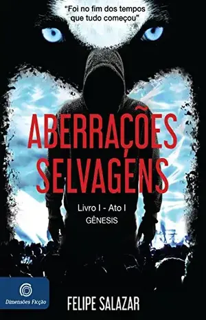 Aberrações Selvagens: Livro 1 – Ato 1 – Gênesis - Felipe Salazar