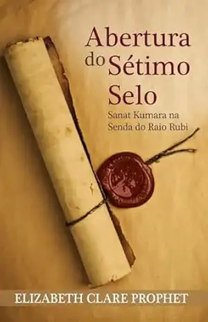 Abertura do Sétimo Selo: Ensinamentos dos Mestres Ascensos – Elizabeth Clare Prophet