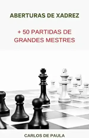 Aberturas de Xadrez para melhorar seu jogo: + 50 partidas de grandes mestres – Carlos de Paula