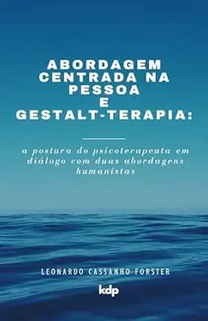 Abordagem Centrada na Pessoa e Gestalt–terapia:: a postura do psicoterapeuta em diálogo com duas abordagens humanistas – Leonardo  Cassanho Forster