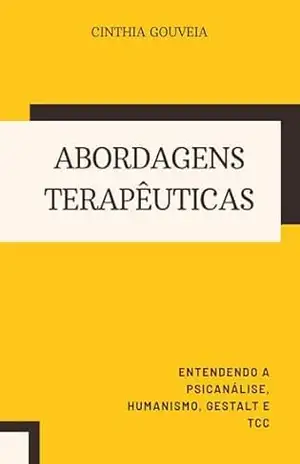 Abordagens Terapêuticas: Entendendo a Psicanalise, Humanismo, Gestalt e TCC – Cinthia Gouveia