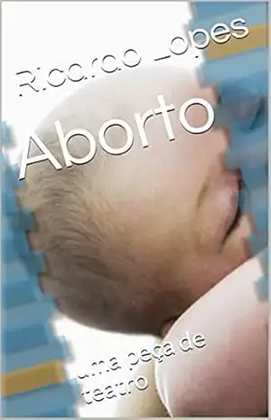 Aborto: uma peça de teatro – Ricardo Lopes