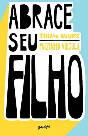 Abrace seu filho: como a criação com afeto mudou a história de um pai – Thiago Queiroz