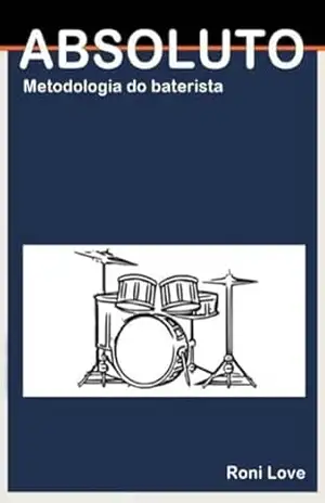 ABSOLUTO – METODOLOGIA DO BATERISTA – BÁSICO 1 e BÁSICO 2: MÉTODO DE BATERIA - Roni Love