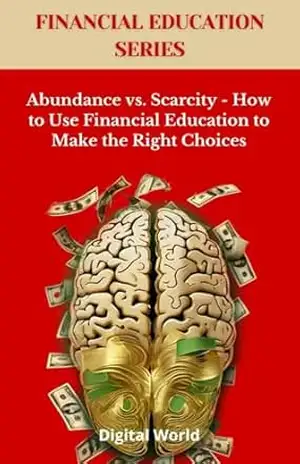 Abundance vs. Scarcity – How to Use Financial Education to Make the Right Choices – Digital World