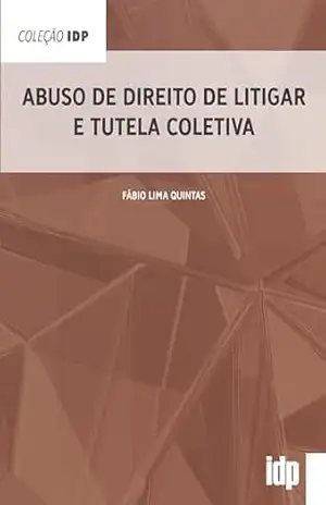 Abuso de Direito de Litigar e Tutela Coletiva (IDP) – Fábio Lima Quintas