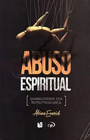 Abuso espiritual: Quando o perigo está no púlpito da igreja – Alcione  Emerich