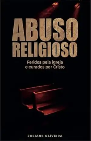 Abuso Religioso: Feridos pela igreja e curados por Cristo – Josiane Oliveira