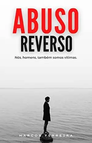 ABUSO REVERSO: Nós, homens, também somos vítimas. – Marcos Ferreira