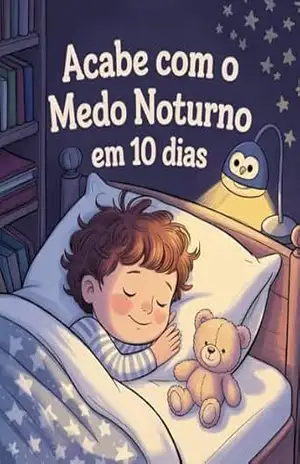 Acabe Com O Medo Noturno Em 10 Dias: O Livro Ilustrado Que Traz Segurança, Confiança e Rotinas Para Seu Filho Dormir Sozinho e Superar o Medo da Escuridão. – Leandro Matos