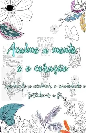Acalme a Mente e o Coração: Ajuda Acalmar a Ansiedade e fortalece Fé – Maria Silva