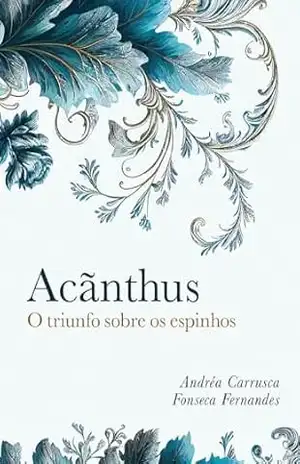 Acãnthus: O triunfo sobre os espinhos – Andréa Carrusca Fonseca Fernandes