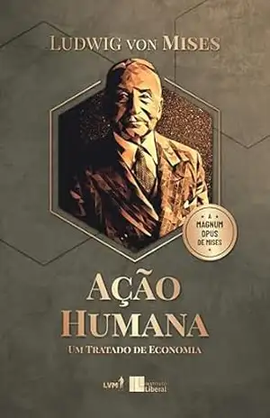 Ação humana: Um tratado de economia – Ludwig von Mises