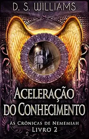 Aceleração do Conhecimento (As Crônicas de Nememiah Livro 2) – D.S. Williams
