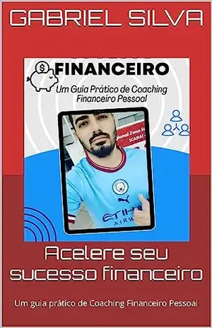 Acelere seu sucesso financeiro: Um guia prático de Coaching Financeiro Pessoal – Gabriel Silva