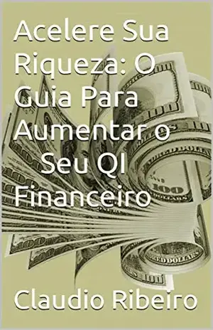Acelere Sua Riqueza: O Guia Para Aumentar o QI Financeiro - Claudio Ribeiro