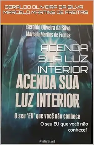 ACENDA SUA LUZ INTERIOR: O seu EU que você não conhece1 – Geraldo Oliveira da Silva Geraldo Oliveira da Silva