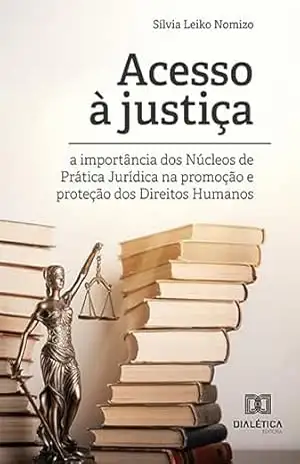 Acesso à justiça: a importância dos Núcleos de Prática Jurídica na promoção e proteção dos Direitos Humanos - Sílvia Leiko Nomizo