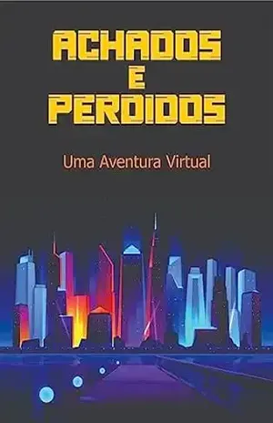 Achados e Perdidos: Uma Aventura Virtual - Rafael  Sampaio Chaves