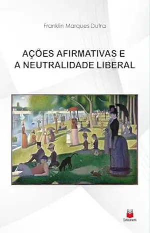 Ações Afirmativas e a Neutralidade Liberal – Franklin Marques Dutra
