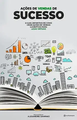 Ações de Vendas de Sucesso: O guia definitivo de como criar ações de vendas lucrativas para lojas virtuais. - Alexandre Sampaio
