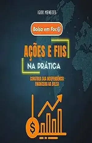 AÇÕES E FIIS NA PRÁTICA: Construa sua independência financeira na bolsa - Igor de Barcellos Menezes