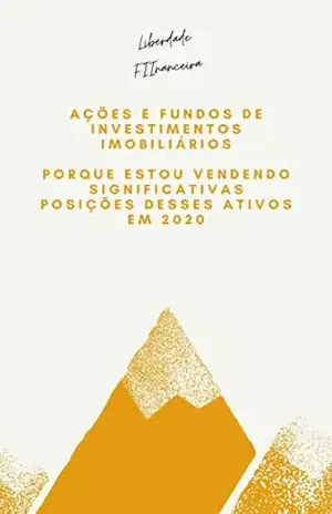 Ações e Fundos de investimentos imobiliários: Porque estou vendendo significativas posições desses ativos em 2020 - Liberdade FIInanceira