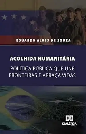 Acolhida Humanitária: Política Pública que Une Fronteiras e Abraça Vidas – Eduardo Alves de Souza