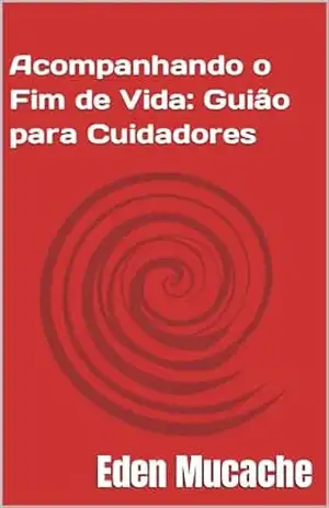 Acompanhando o Fim de Vida: Guião para Cuidadores – Eden  Mucache