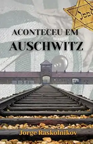 Aconteceu em Auschwitz – Jorge Raskolnikov
