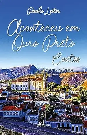 Aconteceu em Ouro Preto: Contos - Paulo Leitor