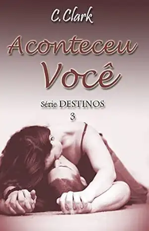 Aconteceu você (serie Destinos Livro 3) – C CLARK