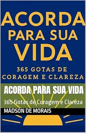 Acorda Para Sua Vida: 365 Gotas de Coragem e Clareza – Mádson  de Morais