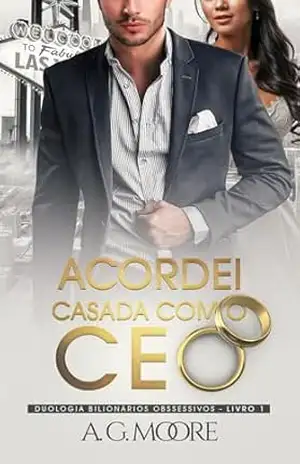 ACORDEI CASADA COM O CEO (Bilionários Obsessivos Livro 1) – A G Moore