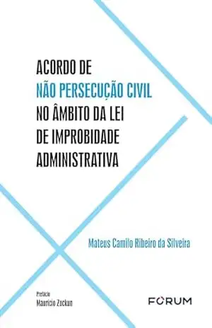 Acordo de não Persecução Civil no Âmbito da Lei de Improbidade Administrativa – Mateus Camilo Ribeiro da Silveira