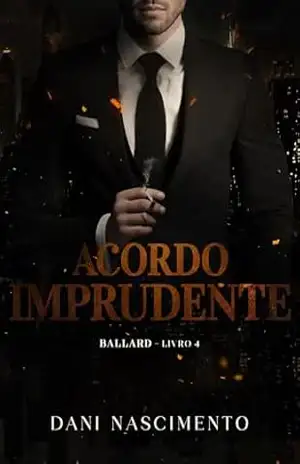 ACORDO IMPRUDENTE: BALLARD Livro 4 – Dani Nascimento