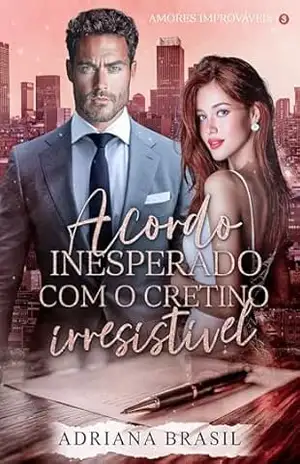 Acordo Inesperado com o Cretino Irresistível (Série Amores Improváveis Livro 3) – Adriana  Brasil