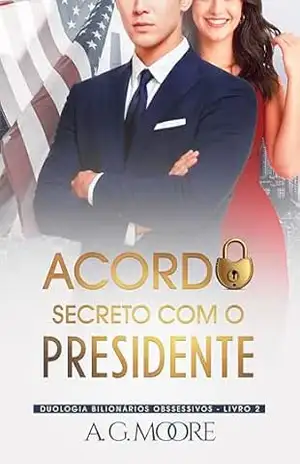 ACORDO SECRETO COM O PRESIDENTE (Bilionários Obsessivos Livro 2) – A. G. Moore
