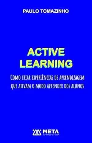ACTIVE LEARNING: Como criar experiências de aprendizagem que ativam o modo aprender dos alunos - Paulo Tomazinho